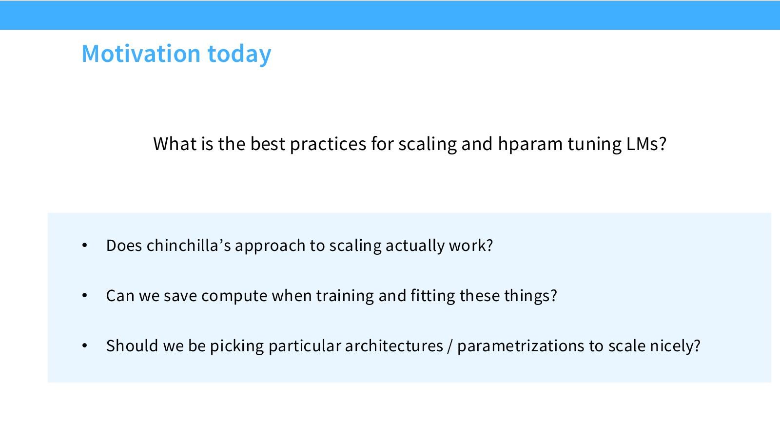 Slide 2:本讲动机:Chinchilla scaling 是否真的可用,能否节省拟合成本,架构/optimizer/hyperparameter 如何选。