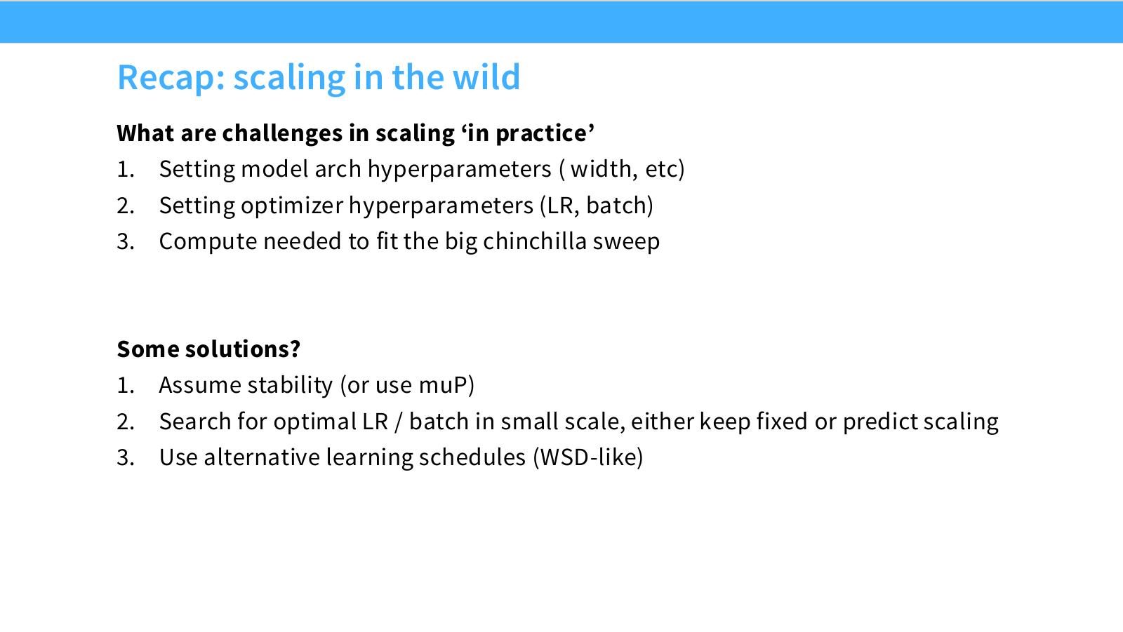 Slide 58:Scaling in the wild recap:实践挑战包括架构超参、optimizer 超参和拟合大 Chinchilla sweep 的 compute。
